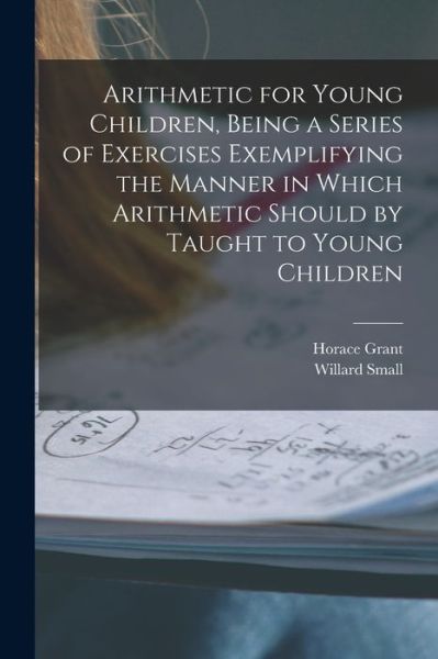 Cover for Horace Grant · Arithmetic for Young Children, Being a Series of Exercises Exemplifying the Manner in Which Arithmetic Should by Taught to Young Children (Book) (2022)