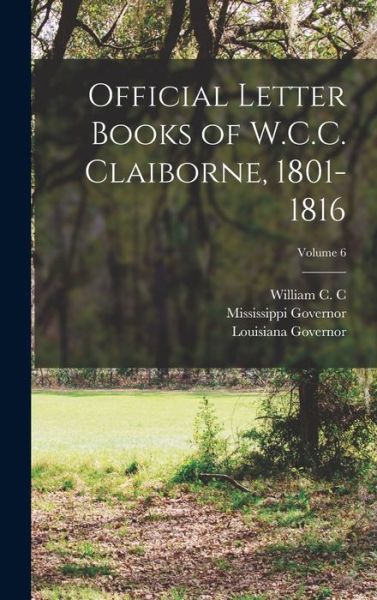 Cover for Mississippi Governor · Official Letter Books of W. C. C. Claiborne, 1801-1816; Volume 6 (Book) (2022)