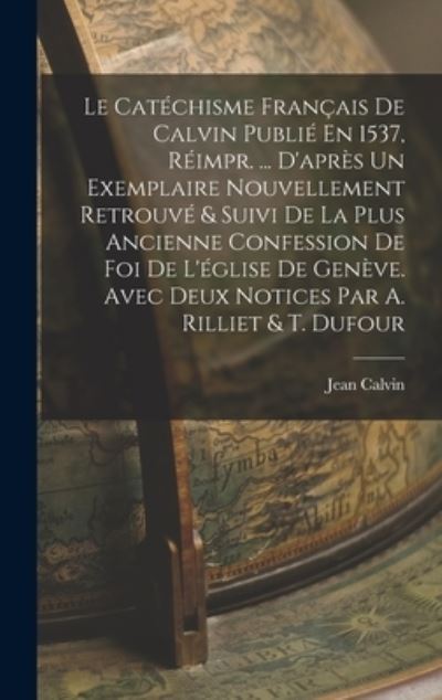 Catéchisme Français de Calvin Publié en 1537, Réimpr... . d'après un Exemplaire Nouvellement Retrouvé & Suivi de la Plus Ancienne Confession de Foi de l'église de Genève. Avec Deux Notices Par A. Rilliet & T. Dufour - Jean Calvin - Books - Creative Media Partners, LLC - 9781016960724 - October 27, 2022