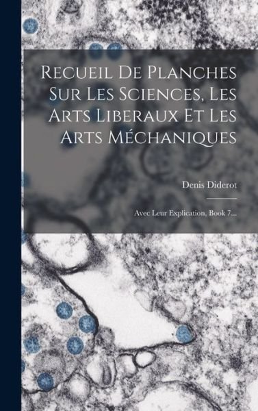 Cover for Denis Diderot · Recueil de Planches Sur les Sciences, les Arts Liberaux et les Arts Méchaniques (Bok) (2022)