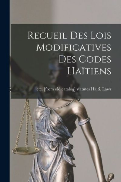 Cover for Statutes Etc [From Old Haiti Laws · Recueil des Lois Modificatives des Codes Haïtiens (Bok) (2022)