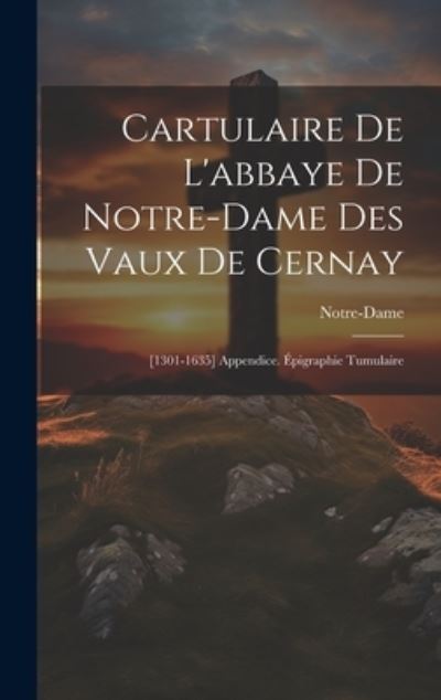 Cover for Notre-Dame · Cartulaire de l'abbaye de Notre-Dame des Vaux de Cernay (Book) (2023)