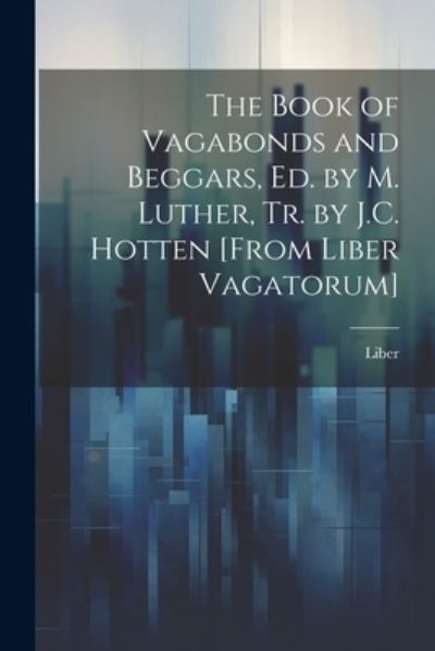 Cover for Liber · Book of Vagabonds and Beggars, Ed. by M. Luther, Tr. by J. C. Hotten [from Liber Vagatorum] (Book) (2023)