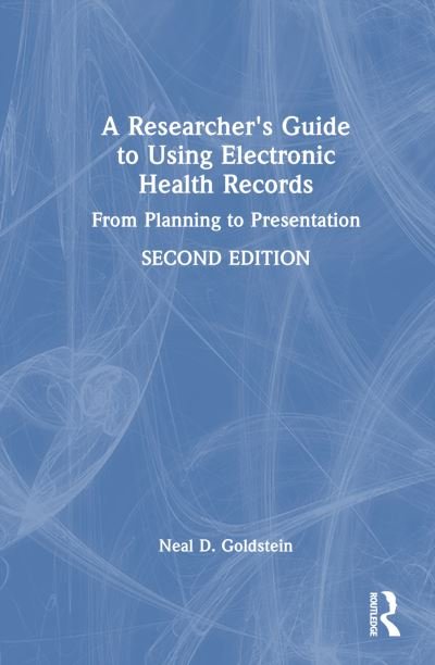 A Researcher's Guide to Using Electronic Health Records: From Planning to Presentation - Neal D. Goldstein - Books - Taylor & Francis Ltd - 9781032193724 - July 25, 2023