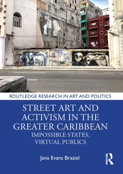 Cover for Braziel, Jana Evans (Miami University, USA) · Street Art and Activism in the Greater Caribbean: Impossible States, Virtual Publics - Routledge Research in Art and Politics (Hardcover Book) (2022)