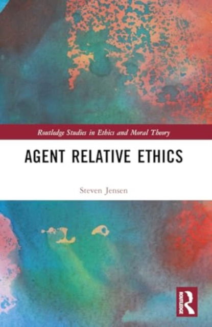 Steven Jensen · Agent Relative Ethics - Routledge Studies in Ethics and Moral Theory (Paperback Book) (2024)