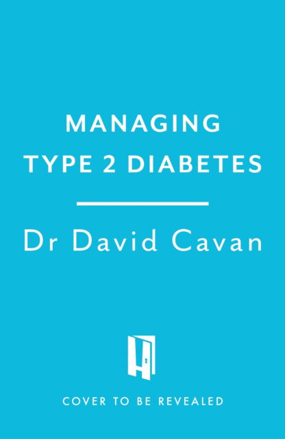 Managing Type 2 Diabetes (Headline Health Series): A guide to reducing symptoms and improving your health - Headline Health - Dr David Cavan - Books - Headline Publishing Group - 9781035415724 - January 16, 2025
