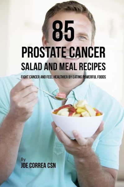 Cover for Joe Correa CSN · 85 Prostate Cancer Salad and Meal Recipes : Fight Cancer and Feel Healthier by Eating Powerful Foods (Taschenbuch) (2019)