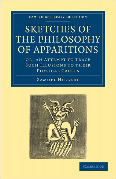 Cover for Samuel Hibbert · Sketches of the Philosophy of Apparitions: Or, an Attempt to Trace Such Illusions to their Physical Causes - Cambridge Library Collection - Spiritualism and Esoteric Knowledge (Paperback Book) (2011)