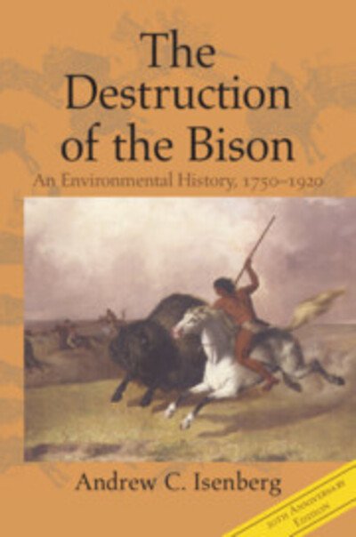 Cover for Isenberg, Andrew C. (University of Kansas) · The Destruction of the Bison: An Environmental History, 1750–1920 - Studies in Environment and History (Paperback Bog) [Revised edition] (2020)
