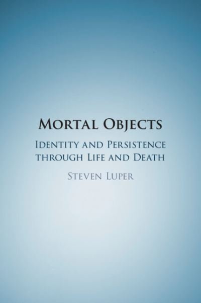 Cover for Luper, Steven (Trinity University, Texas) · Mortal Objects: Identity and Persistence through Life and Death (Paperback Book) (2024)