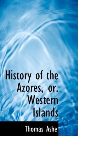 History of the Azores, Or. Western Islands - Thomas Ashe - Books - BiblioLife - 9781110981724 - July 11, 2009