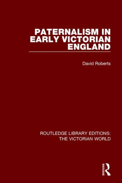 Cover for David Roberts · Paternalism in Early Victorian England - Routledge Library Editions: The Victorian World (Inbunden Bok) (2016)