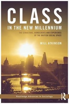 Cover for Will Atkinson · Class in the New Millennium: The Structure, Homologies and Experience of the British Social Space - Routledge Advances in Sociology (Hardcover Book) (2017)