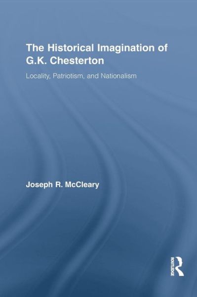 Cover for McCleary, Joseph R. (University of Maryland, USA) · The Historical Imagination of G.K. Chesterton: Locality, Patriotism, and Nationalism - Studies in Major Literary Authors (Paperback Book) (2015)