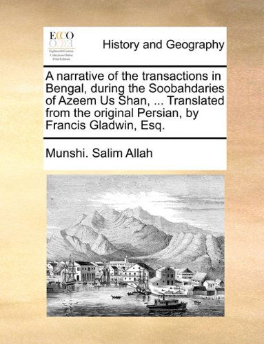 Cover for Munshi. Salim Allah · A Narrative of the Transactions in Bengal, During the Soobahdaries of Azeem Us Shan, ... Translated from the Original Persian, by Francis Gladwin, Esq. (Paperback Book) (2010)