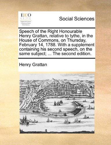 Cover for Henry Grattan · Speech of the Right Honourable Henry Grattan, Relative to Tythe, in the House of Commons, on Thursday, February 14, 1788. with a Supplement Containing ... on the Same Subject; ... the Second Edition. (Paperback Book) (2010)