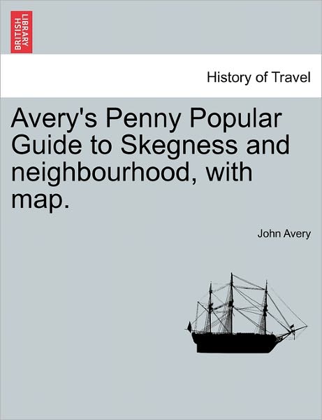 Cover for John Avery · Avery's Penny Popular Guide to Skegness and Neighbourhood, with Map. (Paperback Book) (2011)