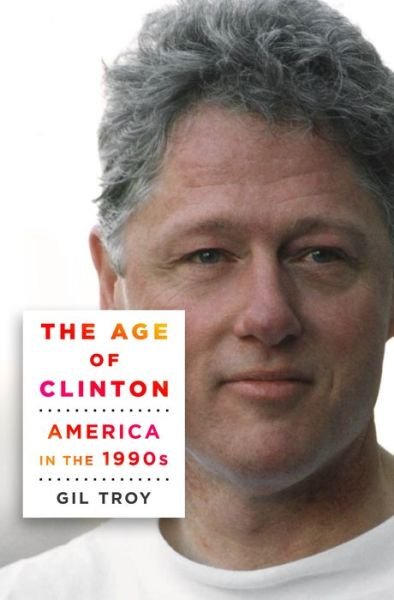Cover for Gil Troy · The Age of Clinton: America in the 1990s (Inbunden Bok) (2015)