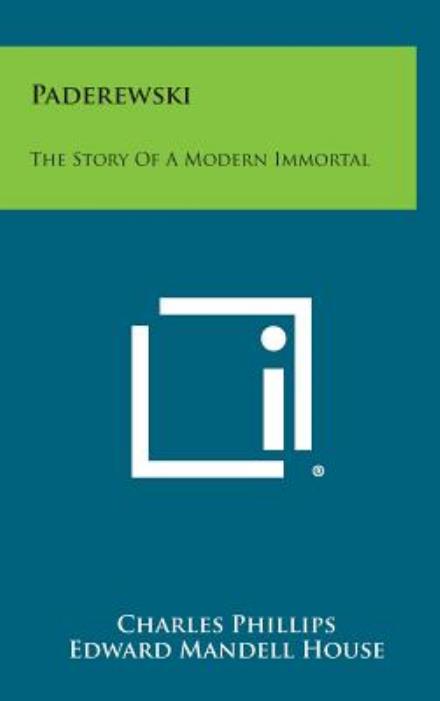 Paderewski: the Story of a Modern Immortal - Charles Phillips - Books - Literary Licensing, LLC - 9781258900724 - October 27, 2013