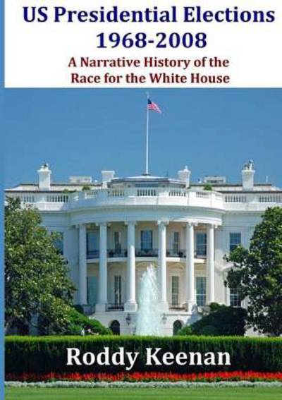 Cover for Roddy Keenan · Us Presidential Elections 1968-2008 a Narrative History of the Race for the White House (Paperback Book) (2014)