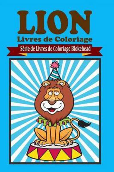 Lion Livres de Coloriage - Le Blokehead - Książki - Blurb - 9781320494724 - 1 maja 2020