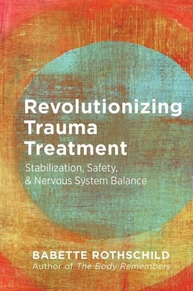 Revolutionizing Trauma Treatment: Stabilization, Safety, & Nervous System Balance - Babette Rothschild - Libros - WW Norton & Co - 9781324016724 - 28 de mayo de 2021