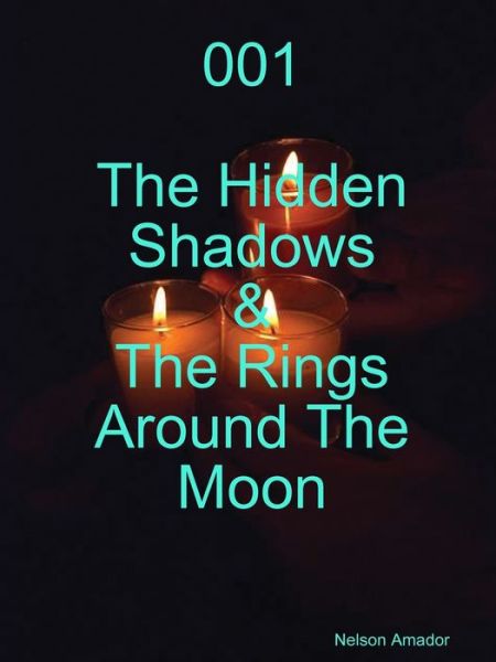 001 the Hidden Shadows & the Rings Around the Moon - Nelson Amador - Kirjat - Lulu.com - 9781329839724 - maanantai 18. tammikuuta 2016