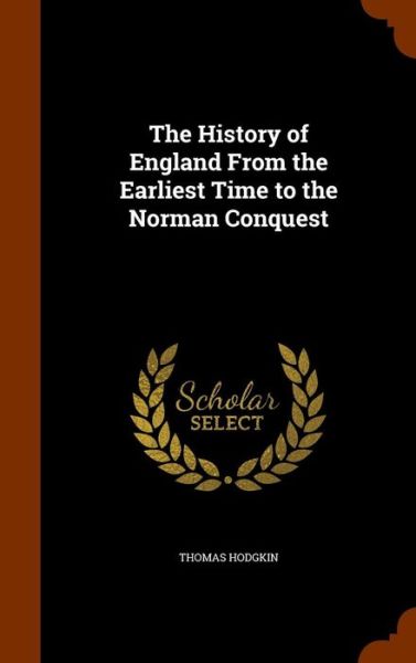 Cover for Thomas Hodgkin · The History of England from the Earliest Time to the Norman Conquest (Hardcover Book) (2015)