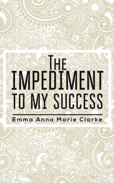 Cover for Emma Anna Marie Clarke · The Impediment To My Success (Paperback Bog) (2023)