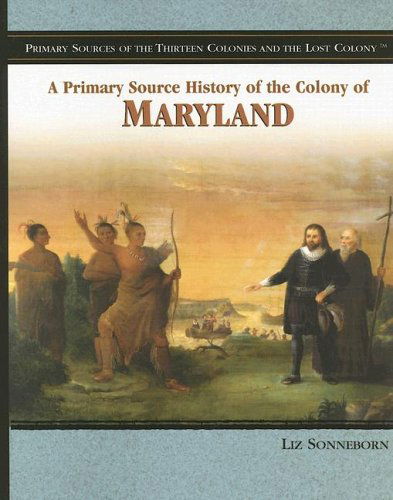 Cover for Liz Sonneborn · A Primary Source History of the Colony of Maryland (Primary Sources of the Thirteen Colonies and the Lost Colony) (Paperback Book) (2006)