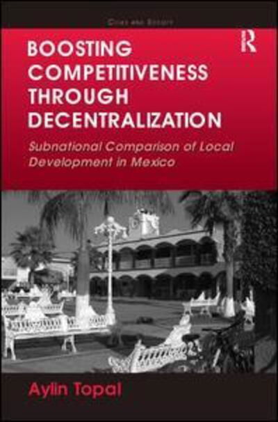 Cover for Aylin Topal · Boosting Competitiveness Through Decentralization: Subnational Comparison of Local Development in Mexico - Cities and Society (Gebundenes Buch) [New edition] (2012)
