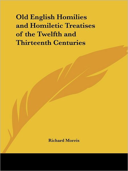 Old English Homilies and Homiletic Treatises of the Twelfth and Thirteenth Centuries - Richard Morris - Books - Kessinger Publishing - 9781417949724 - September 20, 2004