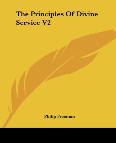 The Principles of Divine Service V2 - Philip Freeman - Books - Kessinger Publishing, LLC - 9781428644724 - July 9, 2006