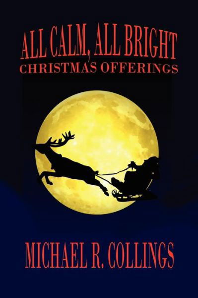 All Calm, All Bright: Christmas Offerings - Michael R. Collings - Books - Wildside Press - 9781434401724 - November 7, 2007