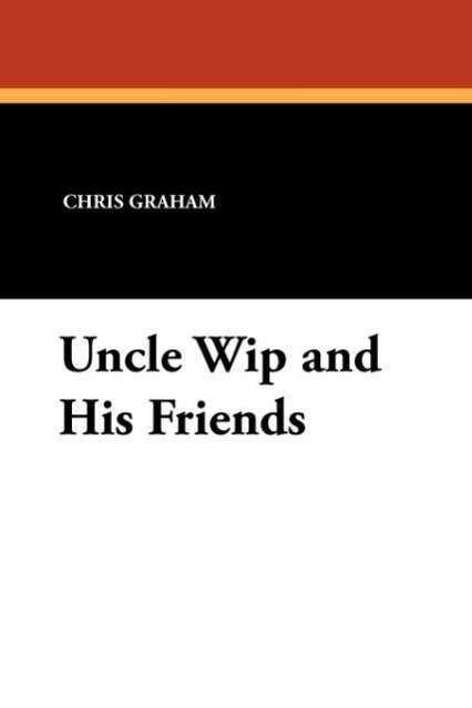 Cover for Chris Graham · Uncle Wip and His Friends (Paperback Bog) (2010)