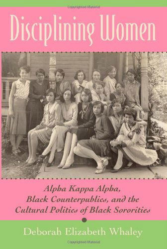 Cover for Deborah Elizabeth Whaley · Disciplining Women: Alpha Kappa Alpha, Black Counterpublics, and the Cultural Politics of Black Sororities (Paperback Book) (2010)