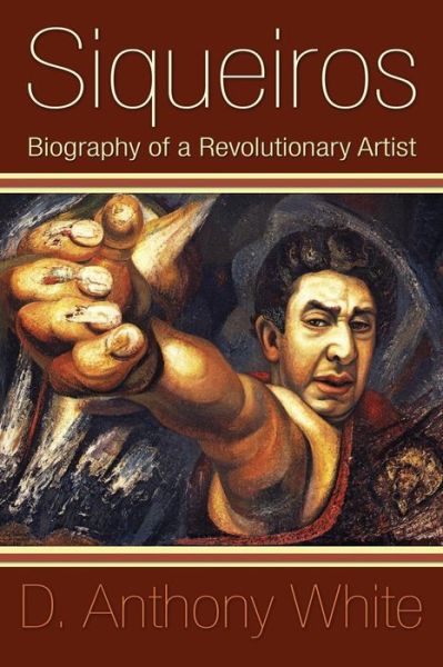 Cover for D Anthony White · Siqueiros: Biography of a Revolutionary Artist (Paperback Book) (2009)