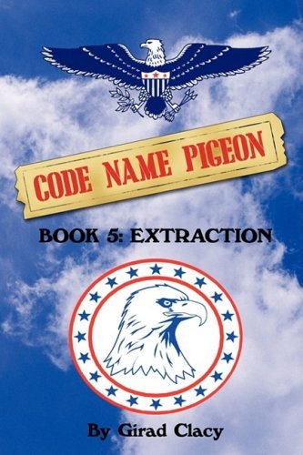 Code Name Pigeon: Book 5: Extraction - Girad Clacy - Kirjat - iUniverse - 9781440130724 - tiistai 10. maaliskuuta 2009