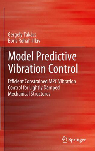 Model Predictive Vibration Control: Efficient Constrained MPC Vibration Control for Lightly Damped Mechanical Structures - Gergely Takacs - Livros - Springer London Ltd - 9781447160724 - 13 de abril de 2014