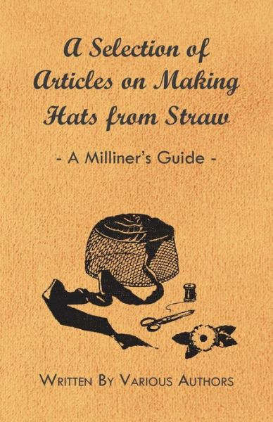 Cover for A Selection of Articles on Making Hats from Straw - a Milliner's Guide (Paperback Book) (2011)