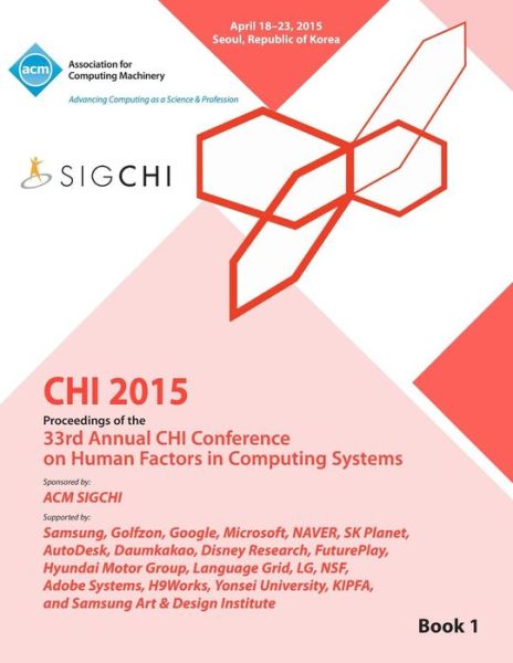 CHI 15 Conference on Human Factor in Computing Systems Vol 1 - Chi Conference Committee - Books - ACM - 9781450337724 - July 7, 2015