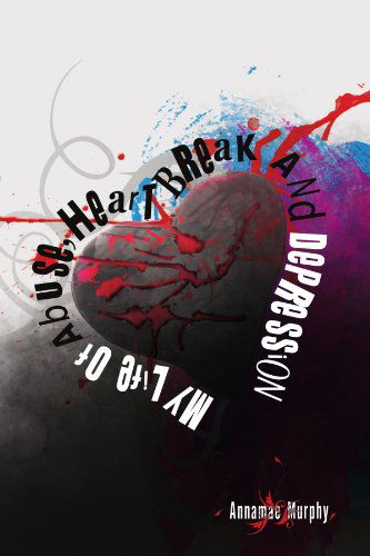 Cover for Annamae Murphy · My Life of Abuse, Heart Break and Depression (Paperback Book) (2011)