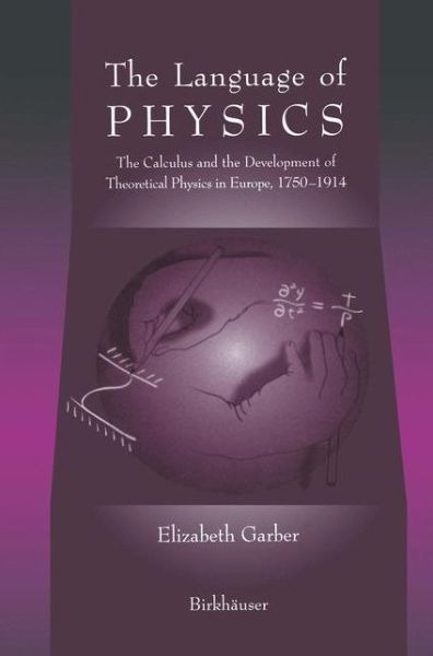 The Language of Physics: the Calculus and the Development of Theoretical Physics in Europe, 1750-1914 - Elizabeth Garber - Books - Springer-Verlag New York Inc. - 9781461272724 - October 10, 2012