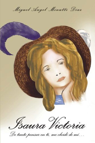 Cover for Miguel Ángel Minutti Díaz · Isaura Victoria: De Tanto Pensar en Ti, Me Olvidé De Mí . . . (Paperback Book) [Spanish edition] (2012)