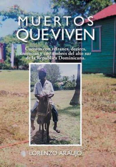 Cover for Lorenzo Araujo · Muertos Que Viven: Cuentos Con Refranes, Decires, Creencias Y Costumbres Del Alto Sur De La Republica Dominicana. (Innbunden bok) (2013)