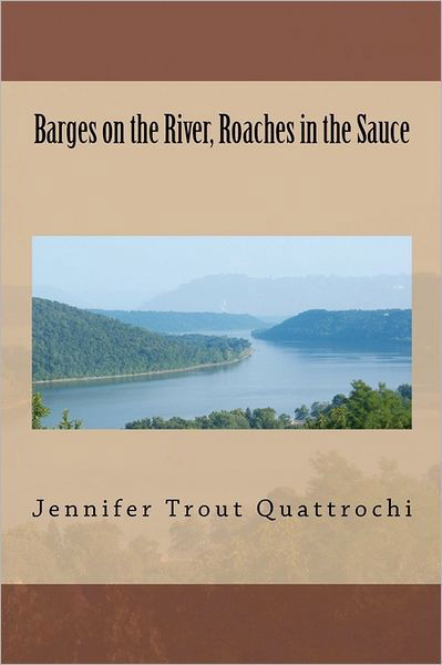 Jennifer Trout Quattrochi · Barges on the River, Roaches in the Sauce (Paperback Bog) (2011)