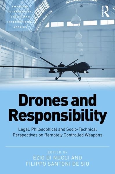 Cover for Ezio Di Nucci · Drones and Responsibility: Legal, Philosophical and Socio-Technical Perspectives on Remotely Controlled Weapons - Emerging Technologies, Ethics and International Affairs (Hardcover Book) (2016)