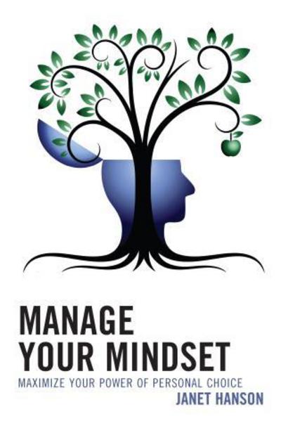 Manage Your Mindset: Maximize Your Power of Personal Choice - Janet Hanson - Bücher - Rowman & Littlefield - 9781475835724 - 8. September 2017