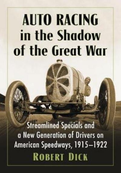 Cover for Robert Dick · Auto Racing in the Shadow of the Great War: Streamlined Specials and a New Generation of Drivers on American Speedways, 1915-1922 (Paperback Bog) (2018)